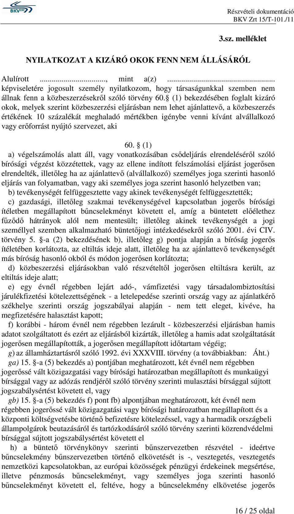 (1) bekezdésében foglalt kizáró okok, melyek szerint közbeszerzési eljárásban nem lehet ajánlattevı, a közbeszerzés értékének 10 százalékát meghaladó mértékben igénybe venni kívánt alvállalkozó vagy