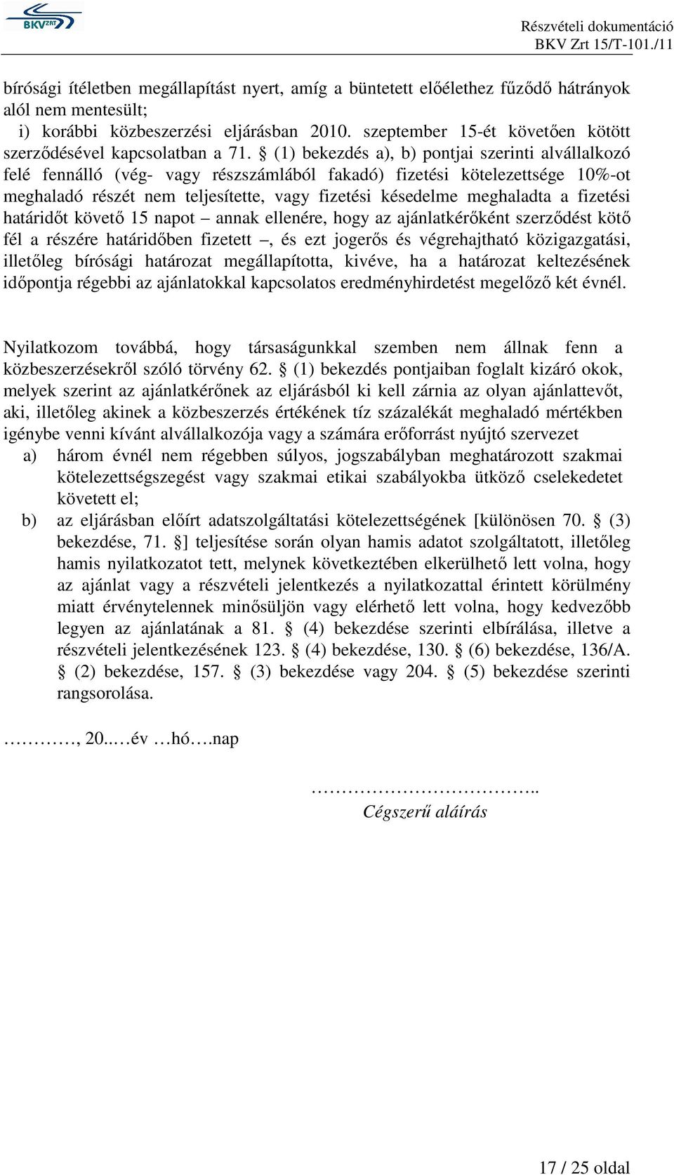 (1) bekezdés a), b) pontjai szerinti alvállalkozó felé fennálló (vég- vagy részszámlából fakadó) fizetési kötelezettsége 10%-ot meghaladó részét nem teljesítette, vagy fizetési késedelme meghaladta a