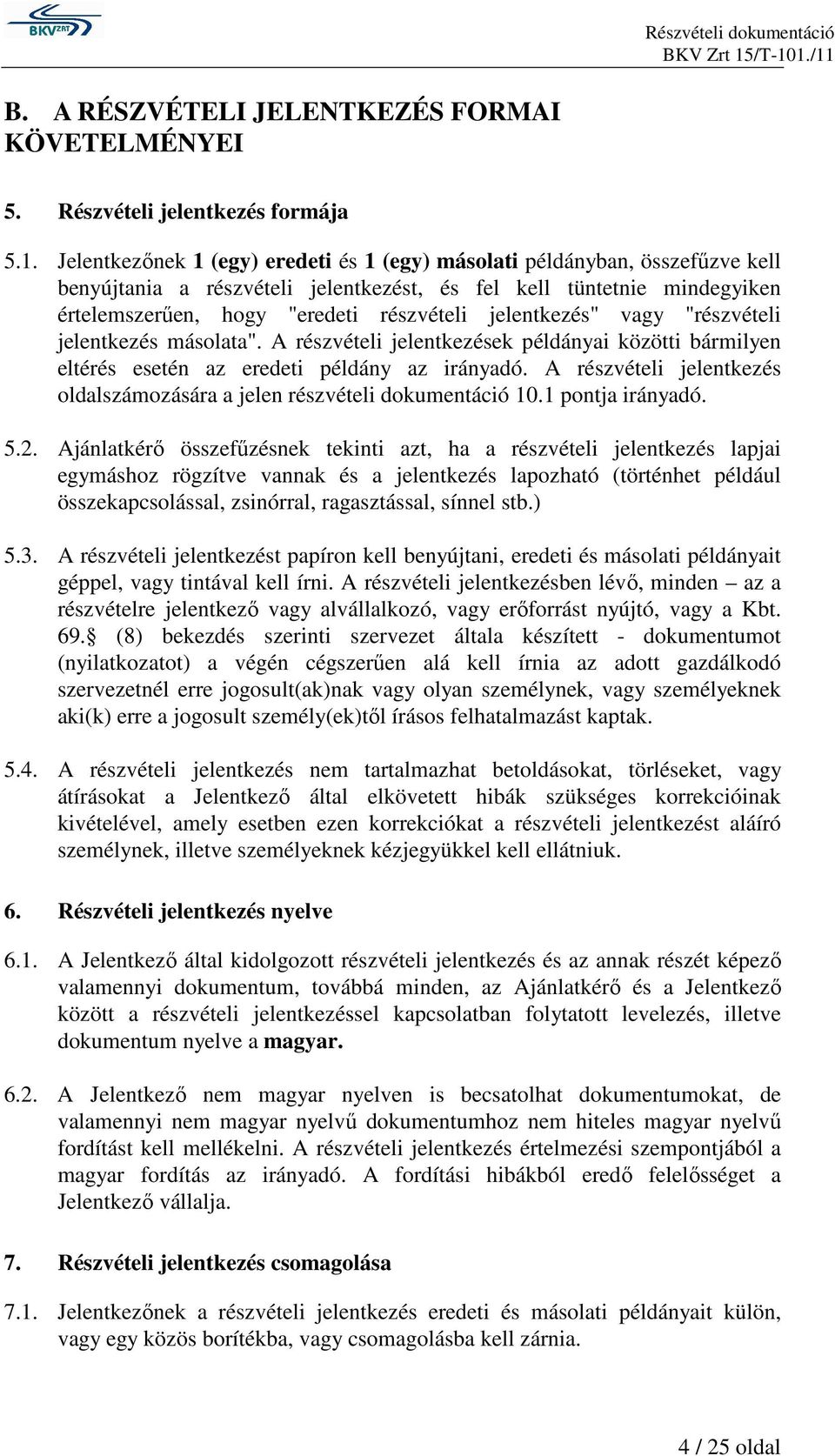 jelentkezés" vagy "részvételi jelentkezés másolata". A részvételi jelentkezések példányai közötti bármilyen eltérés esetén az eredeti példány az irányadó.