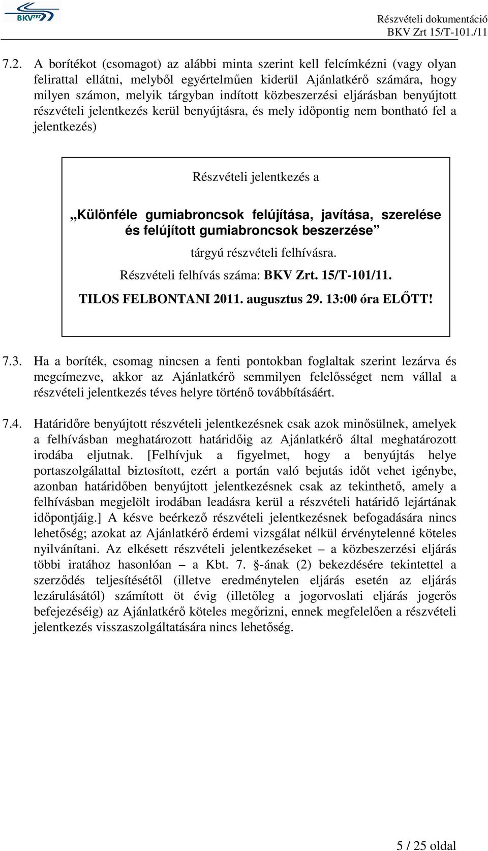 szerelése és felújított gumiabroncsok beszerzése tárgyú részvételi felhívásra. Részvételi felhívás száma: BKV Zrt. 15/T-101/11. TILOS FELBONTANI 2011. augusztus 29. 13: