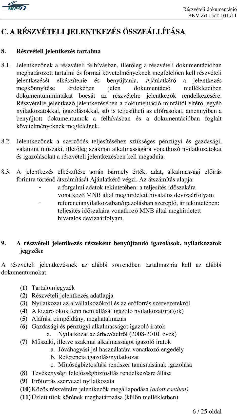 Ajánlatkérı a jelentkezés megkönnyítése érdekében jelen dokumentáció mellékleteiben dokumentummintákat bocsát az részvételre jelentkezık rendelkezésére.