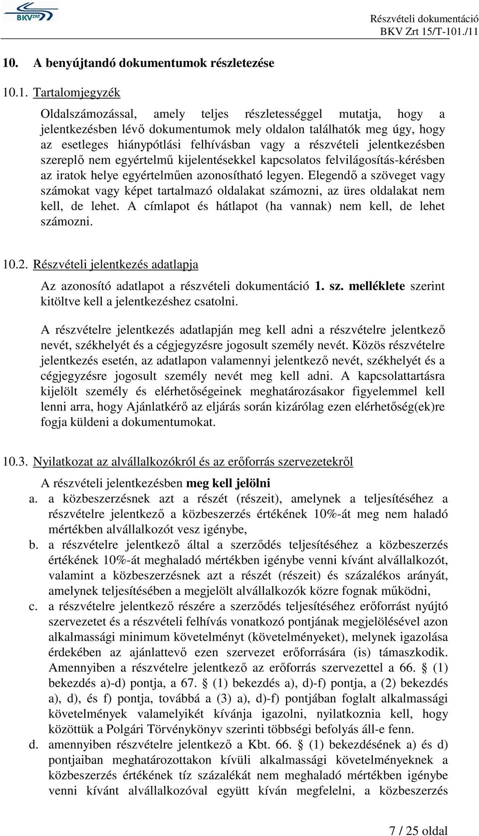 Elegendı a szöveget vagy számokat vagy képet tartalmazó oldalakat számozni, az üres oldalakat nem kell, de lehet. A címlapot és hátlapot (ha vannak) nem kell, de lehet számozni. 10.2.