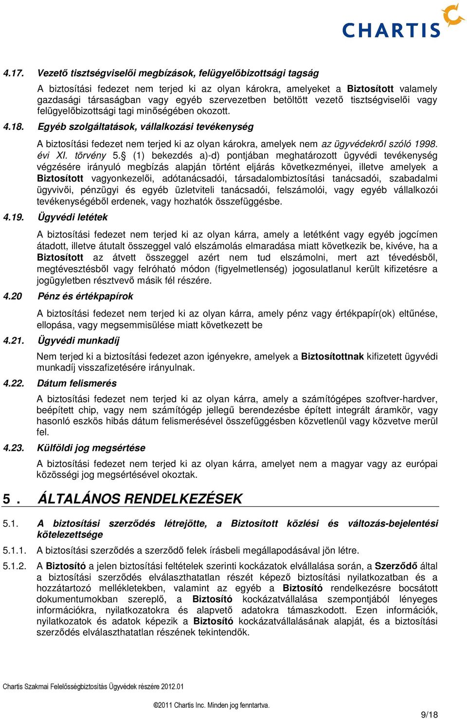 Egyéb szolgáltatások, vállalkozási tevékenység A biztosítási fedezet nem terjed ki az olyan károkra, amelyek nem az ügyvédekrıl szóló 1998. évi XI. törvény 5.