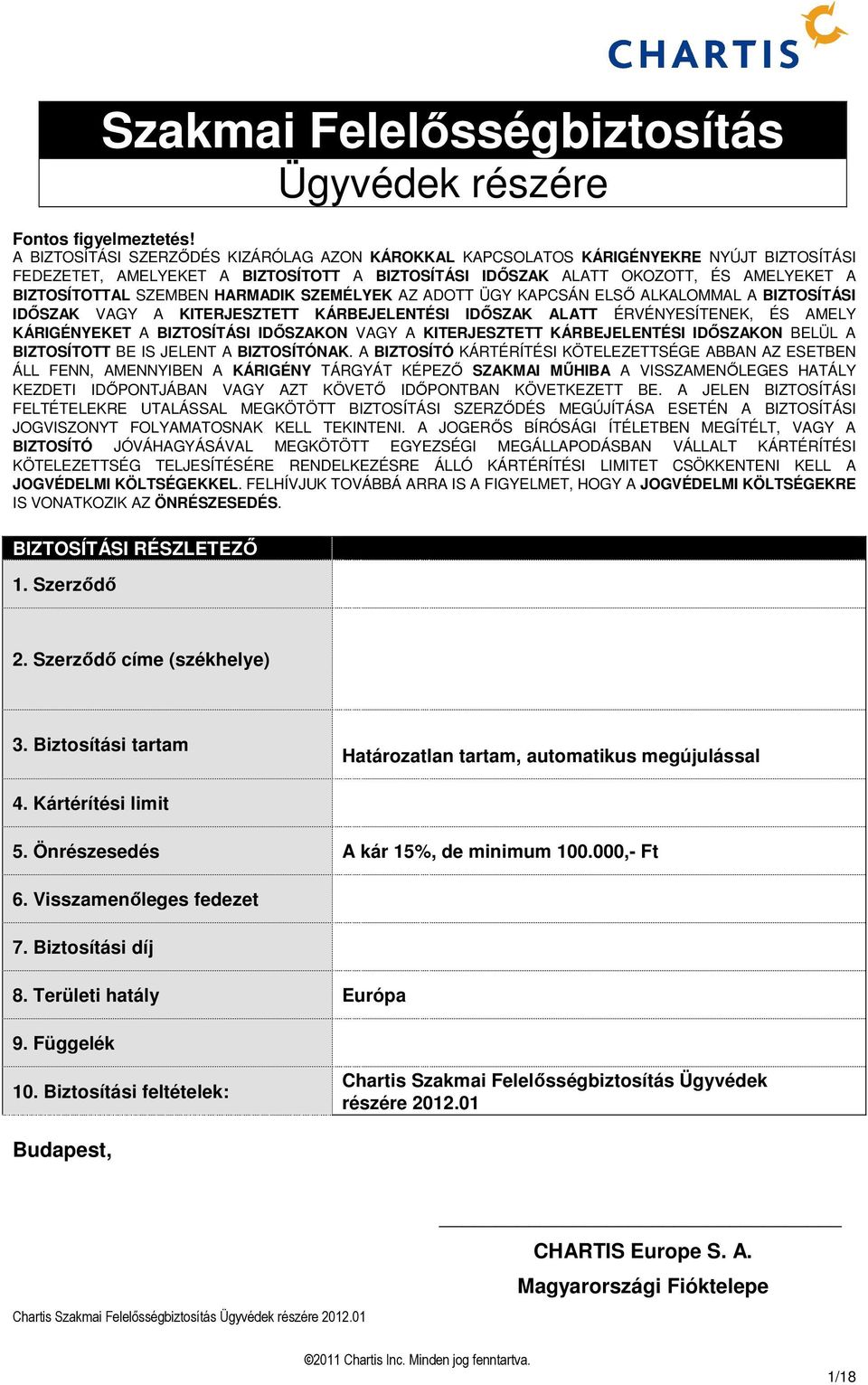 HARMADIK SZEMÉLYEK AZ ADOTT ÜGY KAPCSÁN ELSİ ALKALOMMAL A BIZTOSÍTÁSI IDİSZAK VAGY A KITERJESZTETT KÁRBEJELENTÉSI IDİSZAK ALATT ÉRVÉNYESÍTENEK, ÉS AMELY KÁRIGÉNYEKET A BIZTOSÍTÁSI IDİSZAKON VAGY A