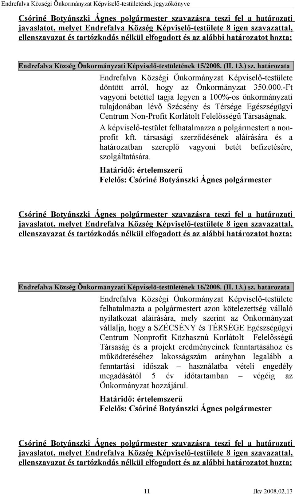 A képviselő-testület felhatalmazza a polgármestert a nonprofit kft. társasági szerződésének aláírására és a határozatban szereplő vagyoni betét befizetésére, szolgáltatására.