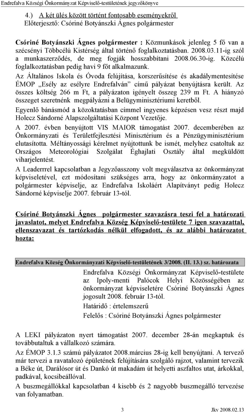 Az Általános Iskola és Óvoda felújítása, korszerűsítése és akadálymentesítése ÉMOP Esély az esélyre Endrefalván című pályázat benyújtásra került.