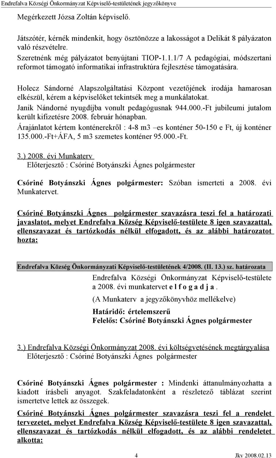 Holecz Sándorné Alapszolgáltatási Központ vezetőjének irodája hamarosan elkészül, kérem a képviselőket tekintsék meg a munkálatokat. Janik Nándorné nyugdíjba vonult pedagógusnak 944.000.