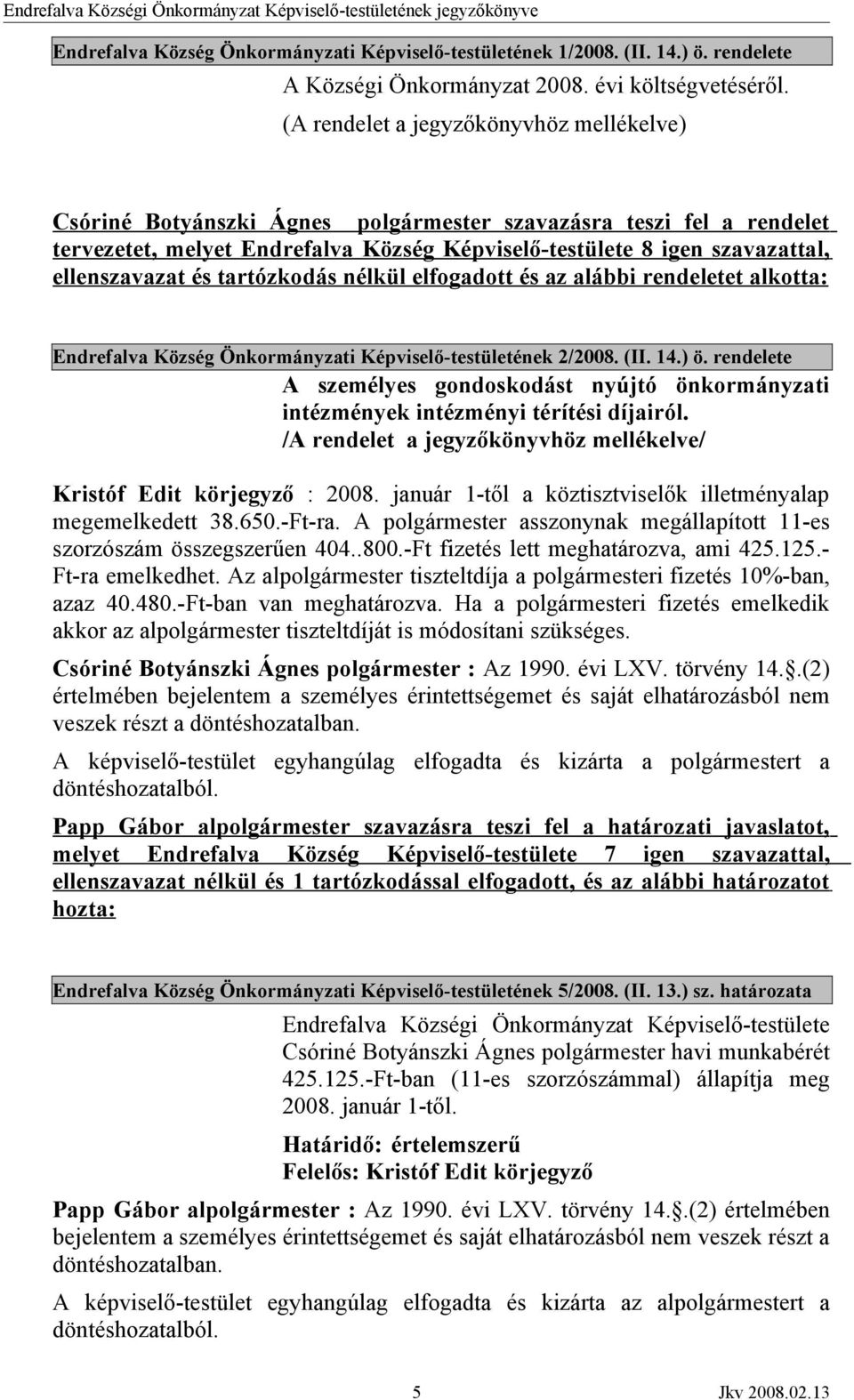 ellenszavazat és tartózkodás nélkül elfogadott és az alábbi rendeletet alkotta: Endrefalva Község Önkormányzati Képviselő-testületének 2/2008. (II. 14.) ö.