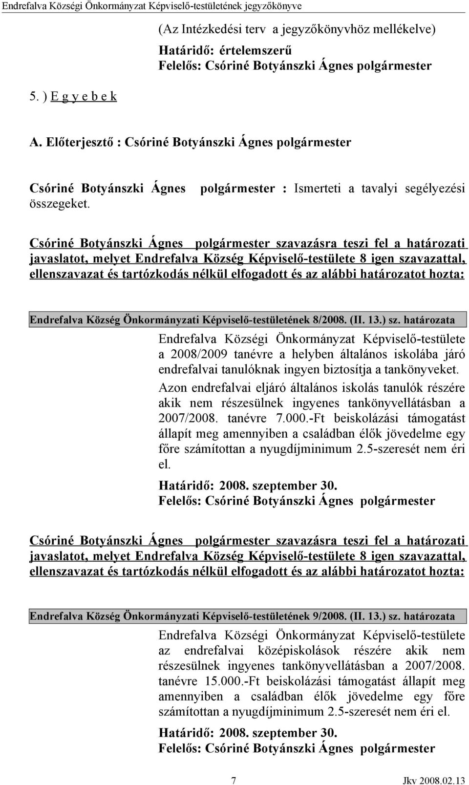 (II. 13.) sz. határozata a 2008/2009 tanévre a helyben általános iskolába járó endrefalvai tanulóknak ingyen biztosítja a tankönyveket.