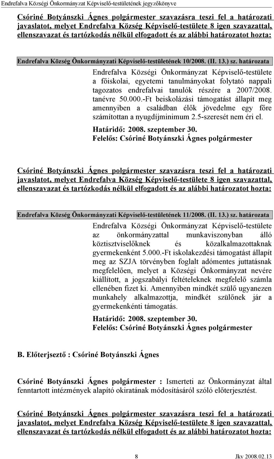 Endrefalva Község Önkormányzati Képviselő-testületének 11/2008. (II. 13.) sz. határozata az önkormányzattal munkaviszonyban álló köztisztviselőknek és közalkalmazottaknak gyermekenként 5.000.