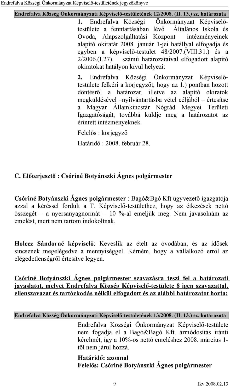 január 1-jei hatállyal elfogadja és egyben a képviselő-testület 48/2007.(VIII.31.) és a 2/2006.(I.27). számú határozataival elfogadott alapító okiratokat hatályon kívül helyezi: 2.