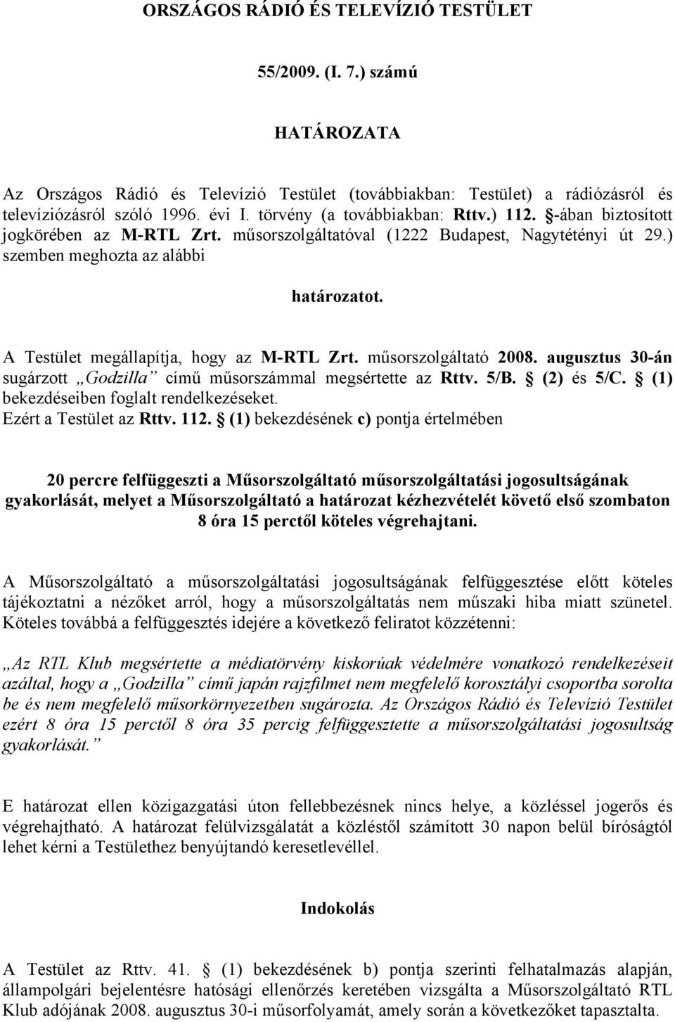 A Testület megállapítja, hogy az M-RTL Zrt. műsorszolgáltató 2008. augusztus 30-án sugárzott Godzilla című műsorszámmal megsértette az Rttv. 5/B. (2) és 5/C. (1) bekezdéseiben foglalt rendelkezéseket.