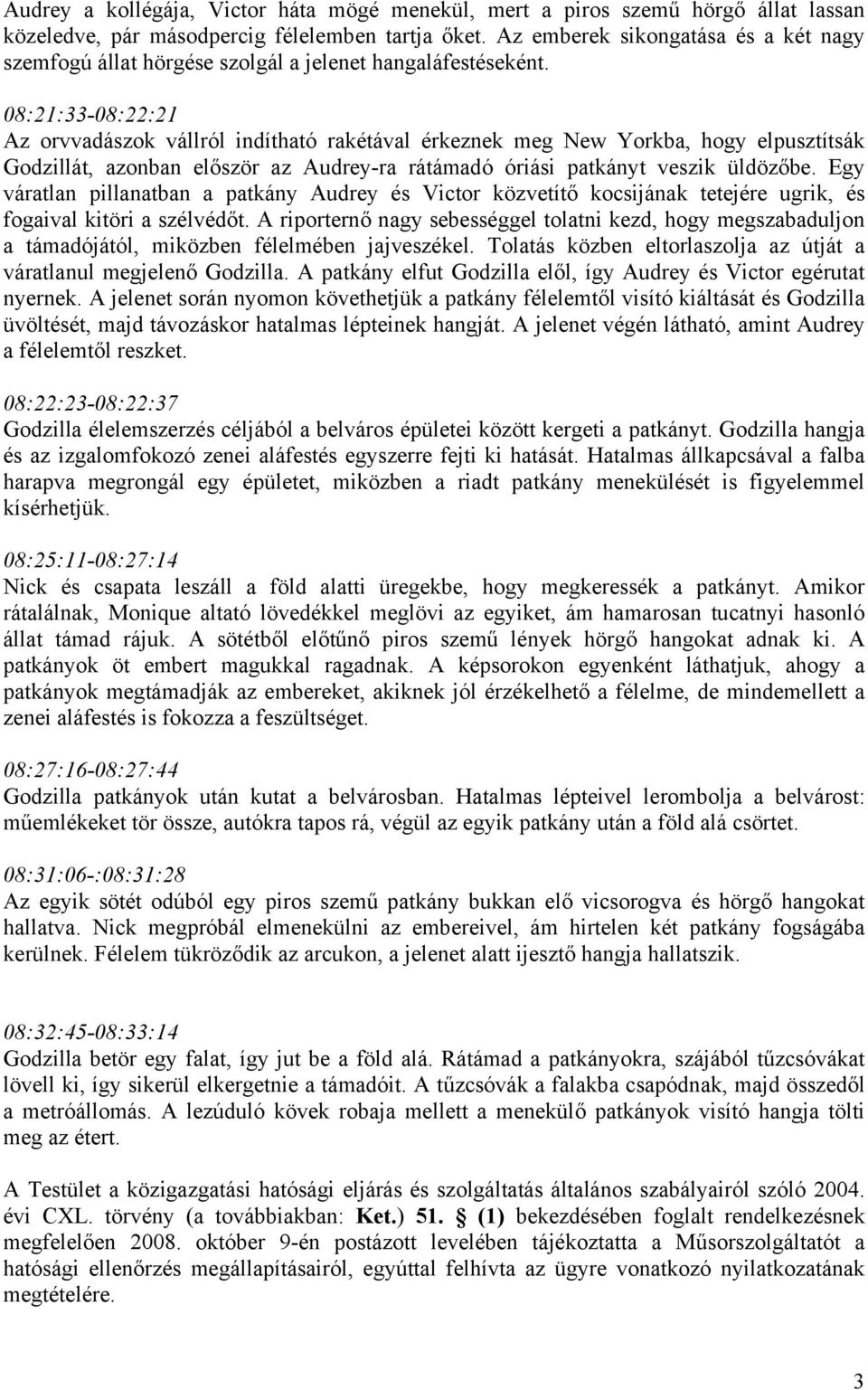 08:21:33-08:22:21 Az orvvadászok vállról indítható rakétával érkeznek meg New Yorkba, hogy elpusztítsák Godzillát, azonban először az Audrey-ra rátámadó óriási patkányt veszik üldözőbe.