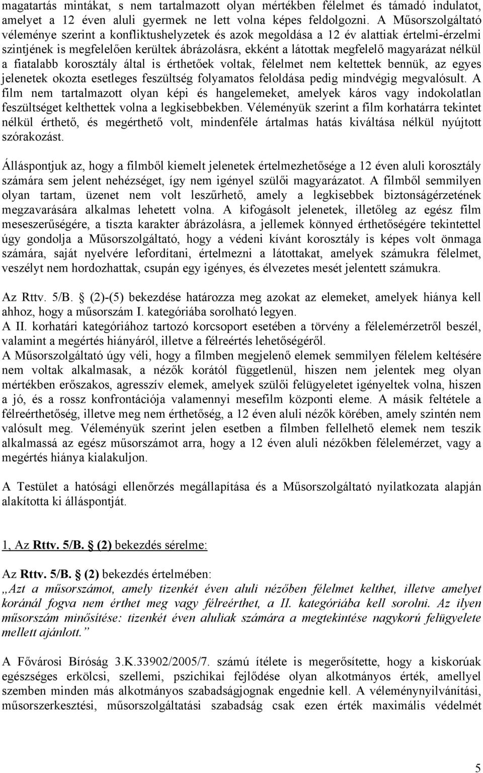 nélkül a fiatalabb korosztály által is érthetőek voltak, félelmet nem keltettek bennük, az egyes jelenetek okozta esetleges feszültség folyamatos feloldása pedig mindvégig megvalósult.