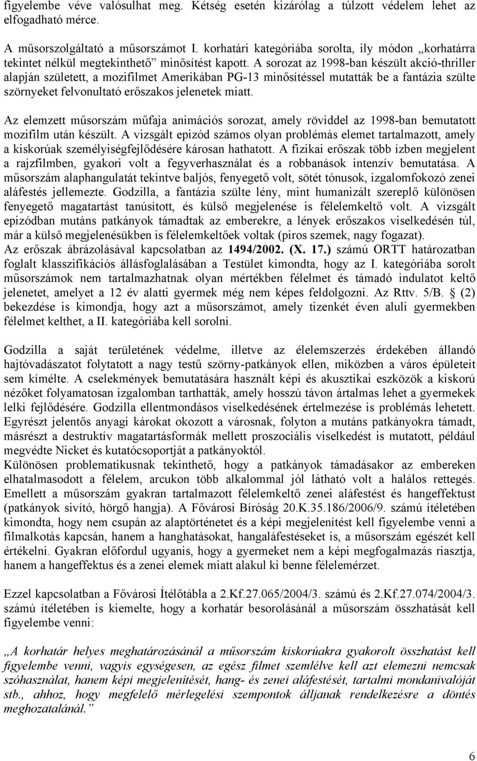 A sorozat az 1998-ban készült akció-thriller alapján született, a mozifilmet Amerikában PG-13 minősítéssel mutatták be a fantázia szülte szörnyeket felvonultató erőszakos jelenetek miatt.