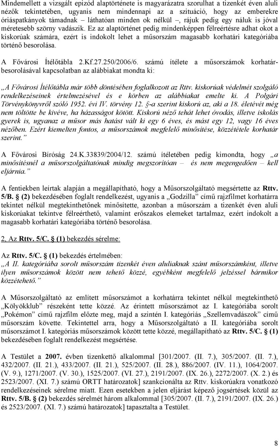 Ez az alaptörténet pedig mindenképpen félreértésre adhat okot a kiskorúak számára, ezért is indokolt lehet a műsorszám magasabb korhatári kategóriába történő besorolása. A Fővárosi Ítélőtábla 2.Kf.27.