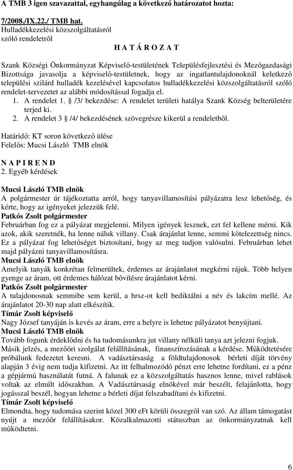 képviselı-testületnek, hogy az ingatlantulajdonoknál keletkezı települési szilárd hulladék kezelésével kapcsolatos hulladékkezelési közszolgáltatásról szóló rendelet-tervezetet az alábbi módosítással