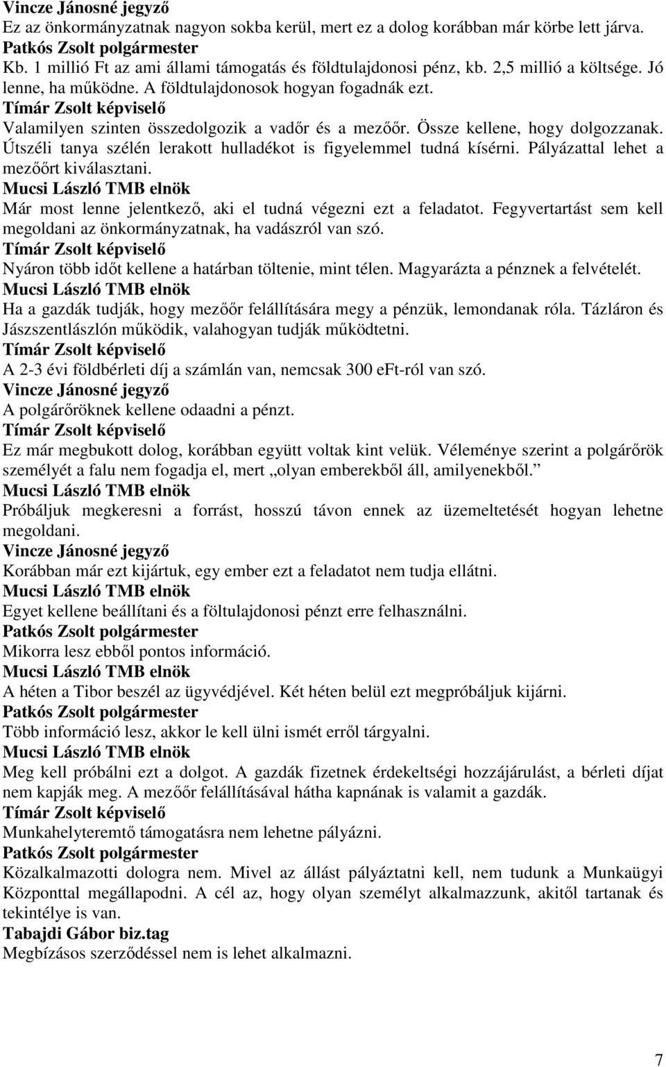 Útszéli tanya szélén lerakott hulladékot is figyelemmel tudná kísérni. Pályázattal lehet a mezıırt kiválasztani. Már most lenne jelentkezı, aki el tudná végezni ezt a feladatot.