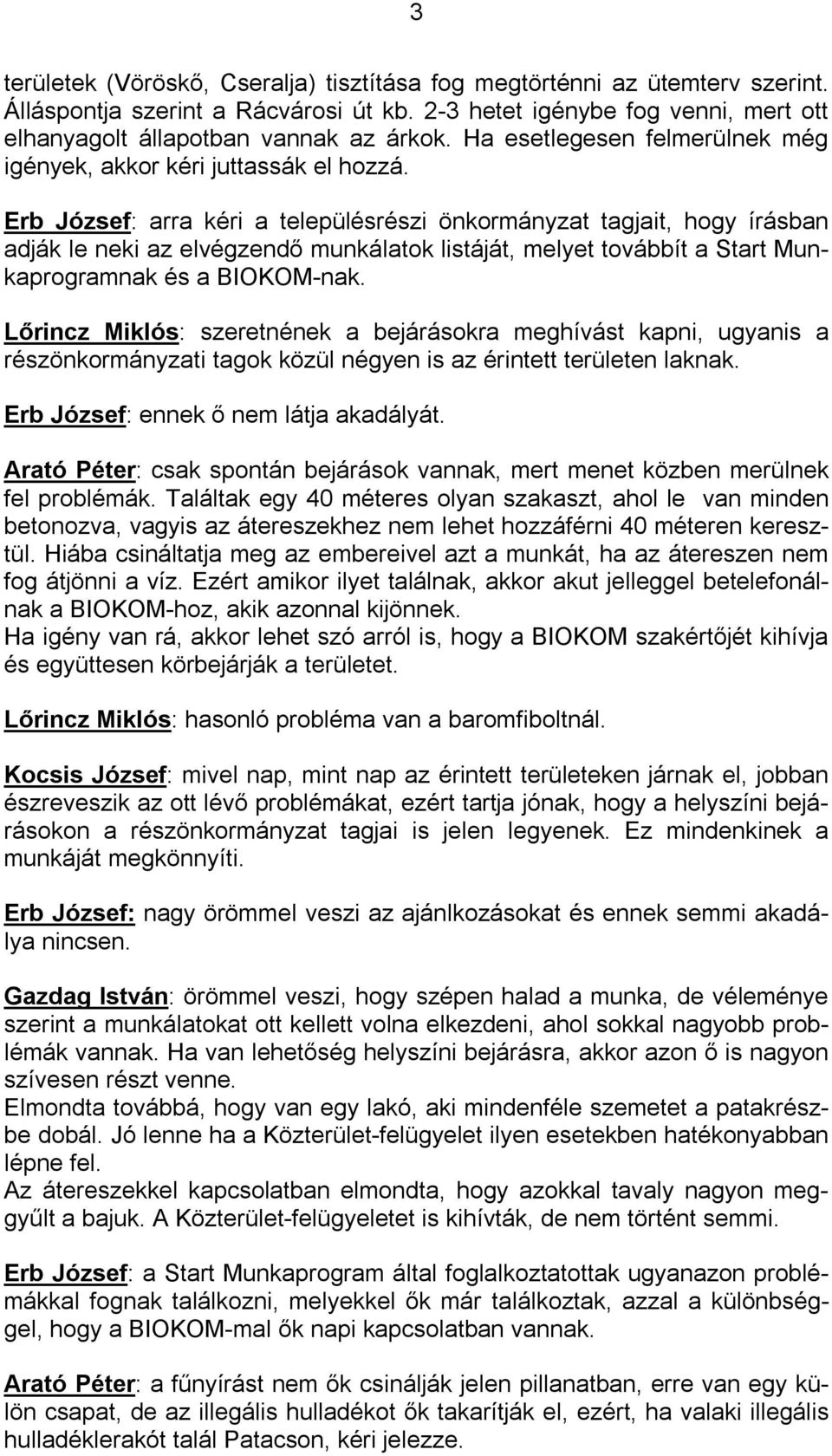 Erb József: arra kéri a településrészi önkormányzat tagjait, hogy írásban adják le neki az elvégzendő munkálatok listáját, melyet továbbít a Start Munkaprogramnak és a BIOKOM-nak.