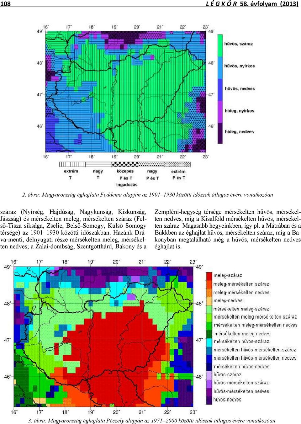 (Felső-Tisza síksága, Zselic, Belső-Somogy, Külső Somogy térsége) az 1901 1930 közötti időszakban.