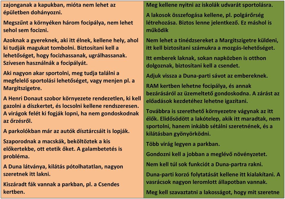 Aki nagyon akar sportolni, meg tudja találni a megfelelő sportolási lehetőséget, vagy menjen pl. a Margitszigetre.