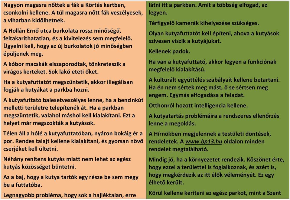 A kóbor macskák elszaporodtak, tönkreteszik a virágos kerteket. Sok lakó eteti őket. Ha a kutyafuttatót megszüntetik, akkor illegálisan fogják a kutyákat a parkba hozni.