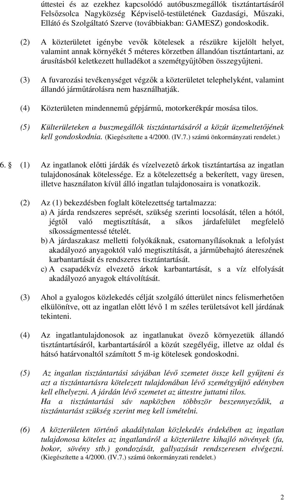 összegyőjteni. (3) A fuvarozási tevékenységet végzık a közterületet telephelyként, valamint állandó jármőtárolásra nem használhatják. (4) Közterületen mindennemő gépjármő, motorkerékpár mosása tilos.