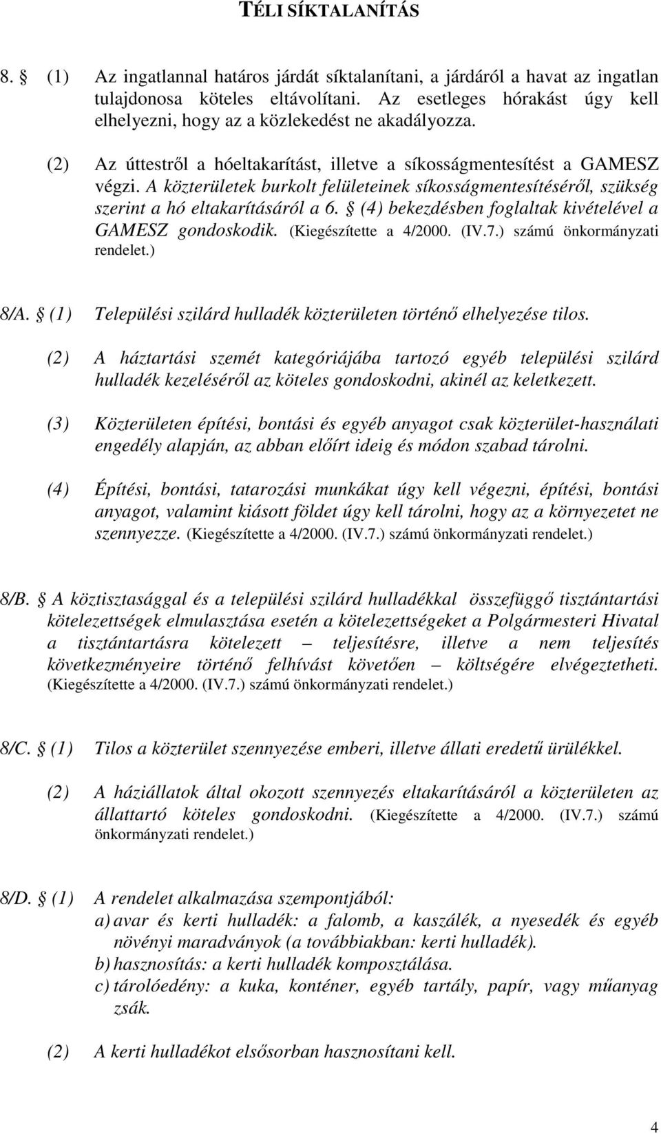 A közterületek burkolt felületeinek síkosságmentesítésérıl, szükség szerint a hó eltakarításáról a 6. (4) bekezdésben foglaltak kivételével a GAMESZ gondoskodik. (Kiegészítette a 4/2000. (IV.7.