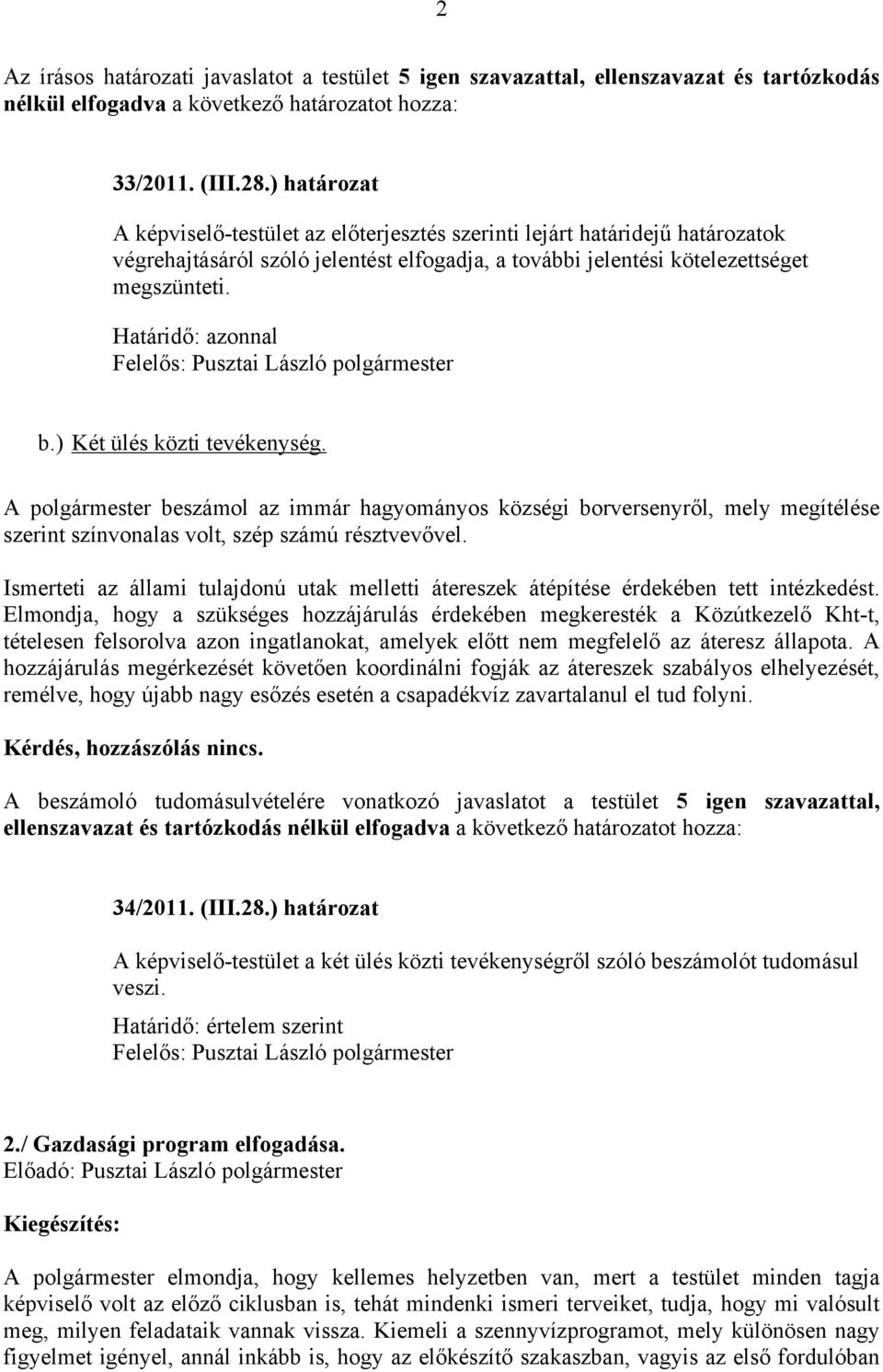 Határidő: azonnal b.) Két ülés közti tevékenység. A polgármester beszámol az immár hagyományos községi borversenyről, mely megítélése szerint színvonalas volt, szép számú résztvevővel.