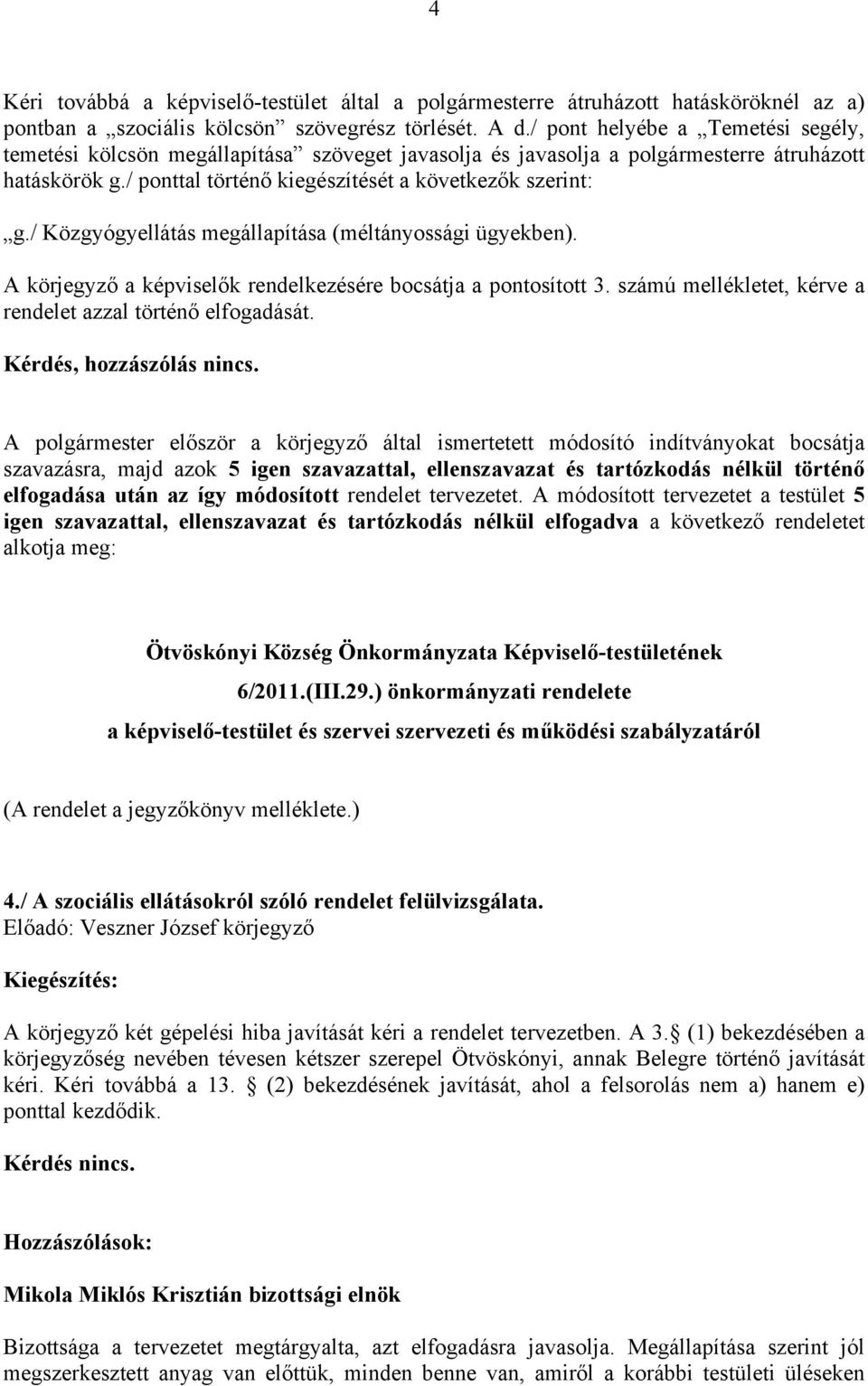 / Közgyógyellátás megállapítása (méltányossági ügyekben). A körjegyző a képviselők rendelkezésére bocsátja a pontosított 3. számú mellékletet, kérve a rendelet azzal történő elfogadását.