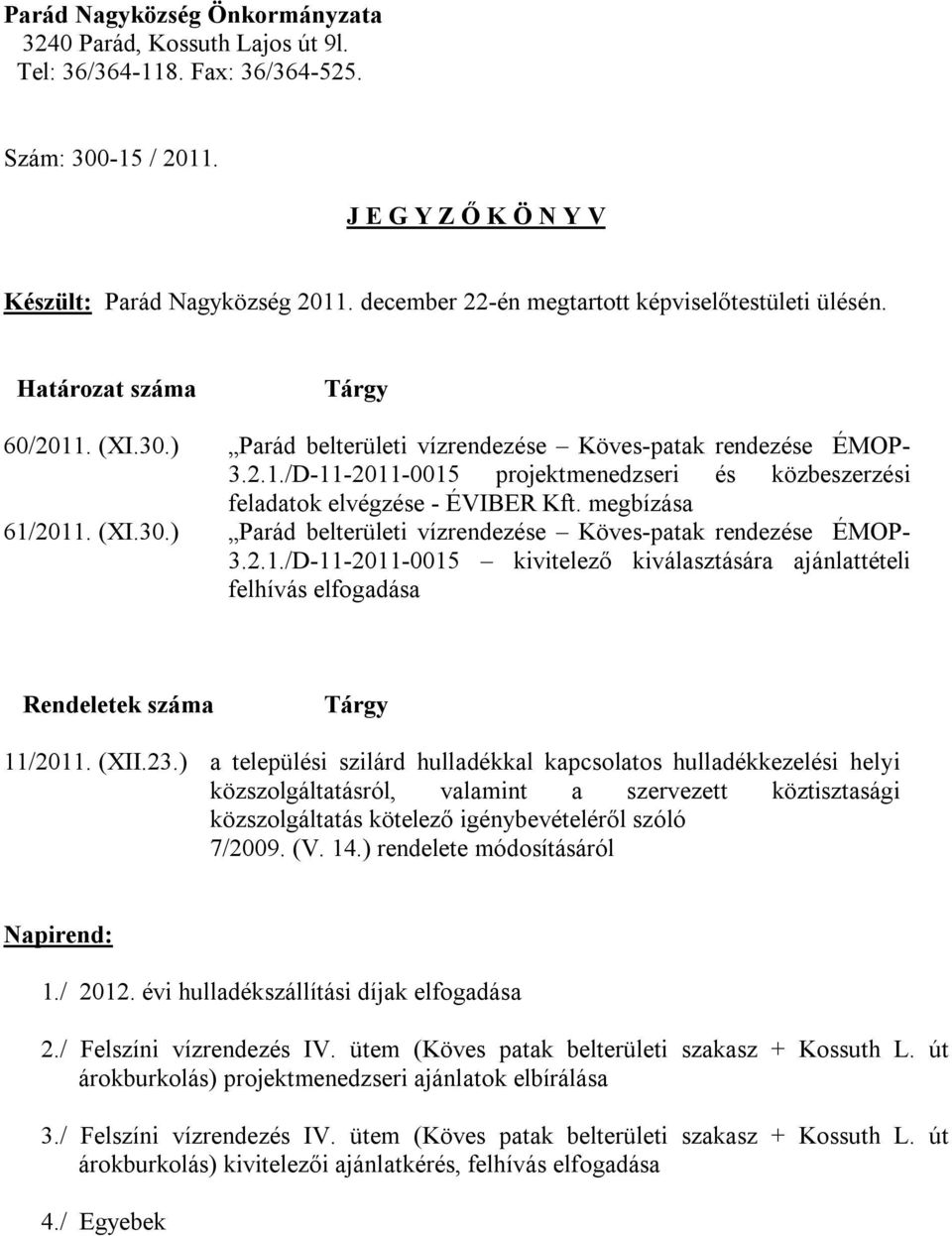 megbízása 61/2011. (XI.30.) Parád belterületi vízrendezése Köves-patak rendezése ÉMOP- 3.2.1./D-11-2011-0015 kivitelező kiválasztására ajánlattételi felhívás elfogadása Rendeletek száma Tárgy 11/2011.