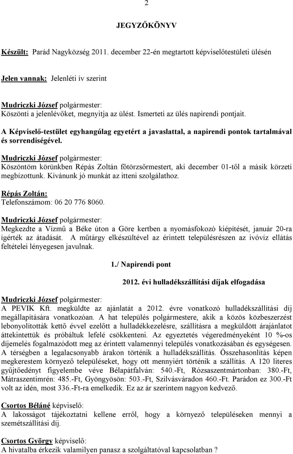 Köszöntöm körünkben Répás Zoltán főtörzsőrmestert, aki december 01-től a másik körzeti megbízottunk. Kívánunk jó munkát az itteni szolgálathoz. Répás Zoltán: Telefonszámom: 06 20 776 8060.