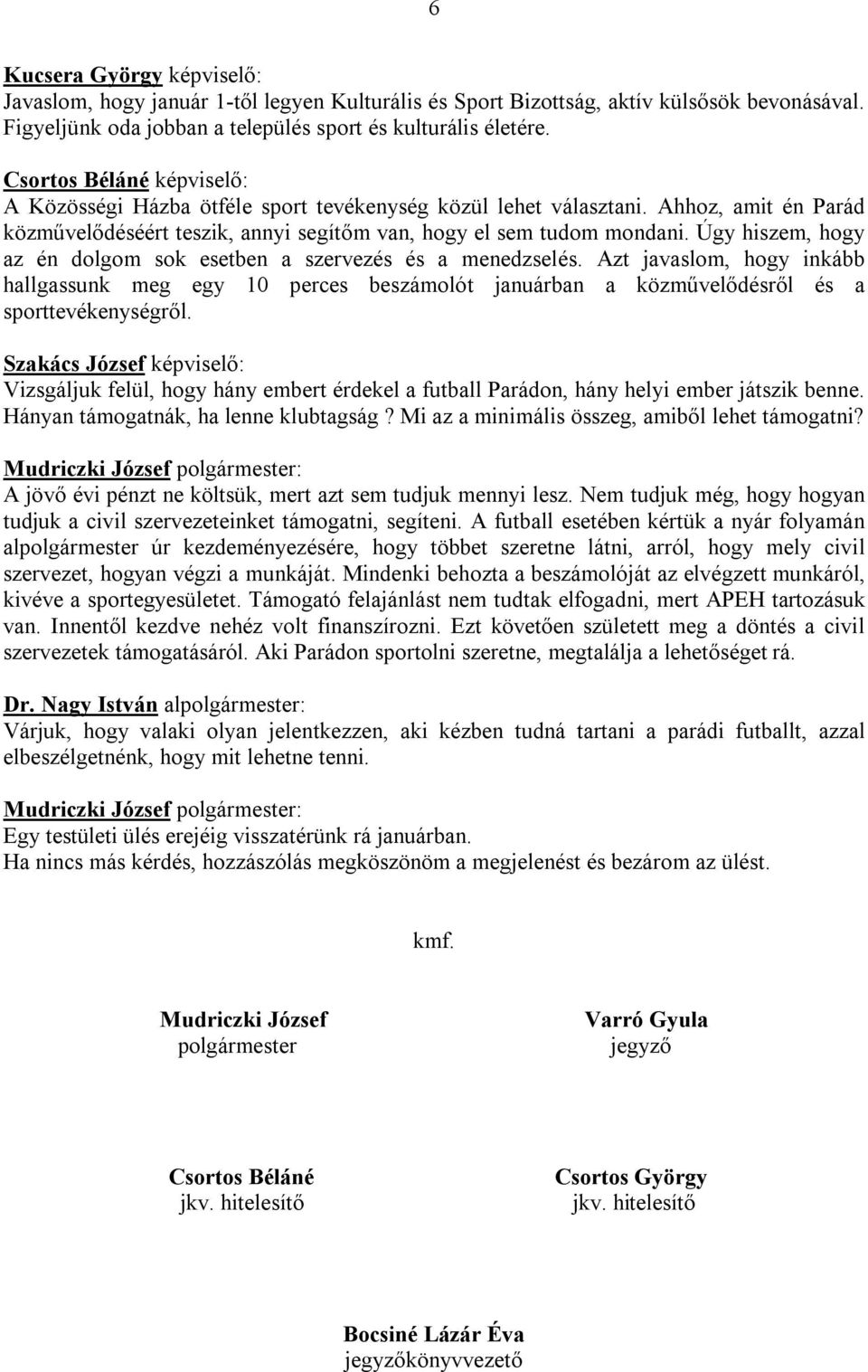 Úgy hiszem, hogy az én dolgom sok esetben a szervezés és a menedzselés. Azt javaslom, hogy inkább hallgassunk meg egy 10 perces beszámolót januárban a közművelődésről és a sporttevékenységről.