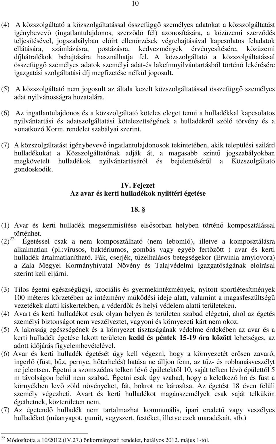 A közszolgáltató a közszolgáltatással összefüggő személyes adatok személyi adat-és lakcímnyilvántartásból történő lekérésére igazgatási szolgáltatási díj megfizetése nélkül jogosult.