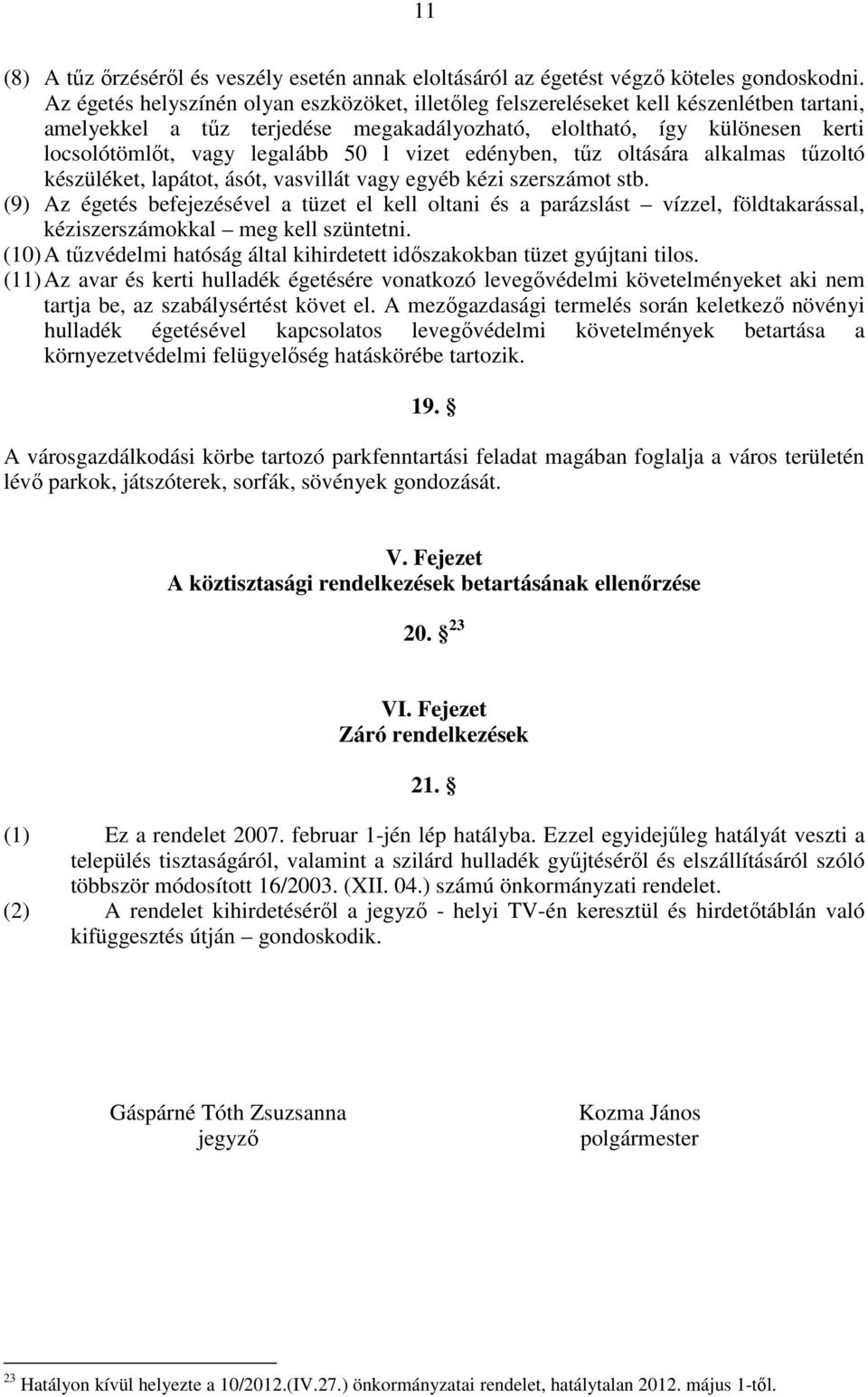 l vizet edényben, tűz oltására alkalmas tűzoltó készüléket, lapátot, ásót, vasvillát vagy egyéb kézi szerszámot stb.