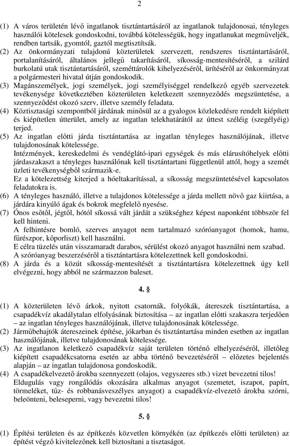 (2) Az önkormányzati tulajdonú közterületek szervezett, rendszeres tisztántartásáról, portalanításáról, általános jellegű takarításáról, síkosság-mentesítéséről, a szilárd burkolatú utak