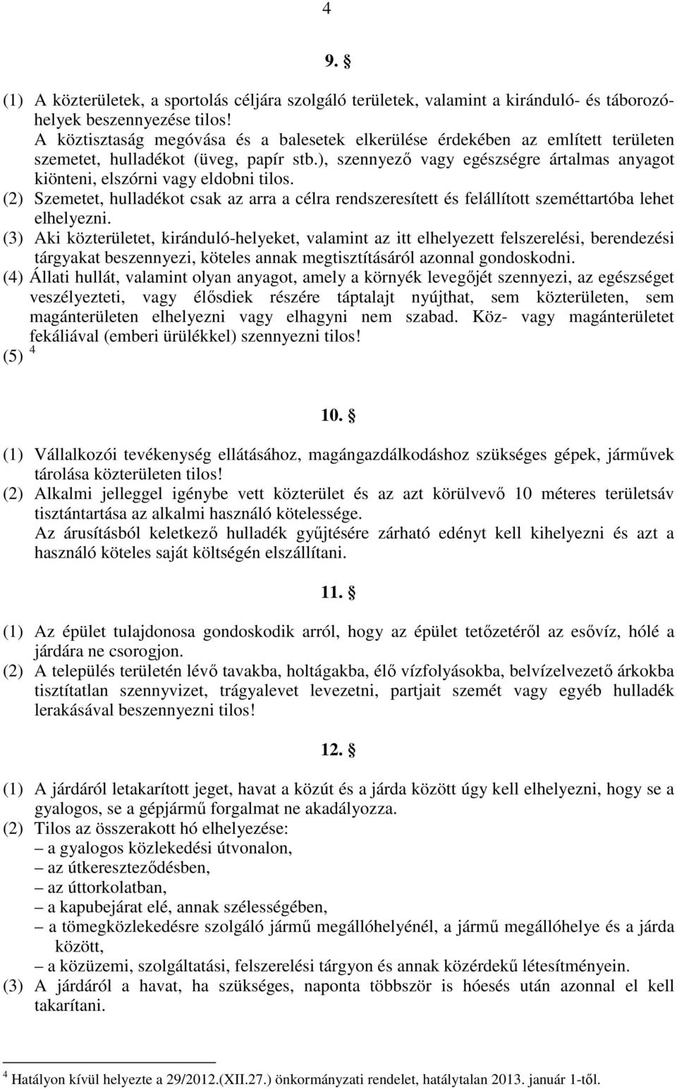 ), szennyező vagy egészségre ártalmas anyagot kiönteni, elszórni vagy eldobni tilos. (2) Szemetet, hulladékot csak az arra a célra rendszeresített és felállított szeméttartóba lehet elhelyezni.