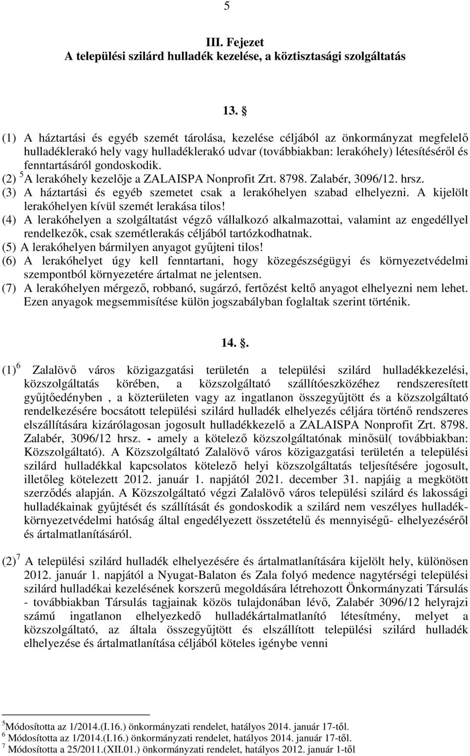 gondoskodik. (2) 5 A lerakóhely kezelője a ZALAISPA Nonprofit Zrt. 8798. Zalabér, 3096/12. hrsz. (3) A háztartási és egyéb szemetet csak a lerakóhelyen szabad elhelyezni.