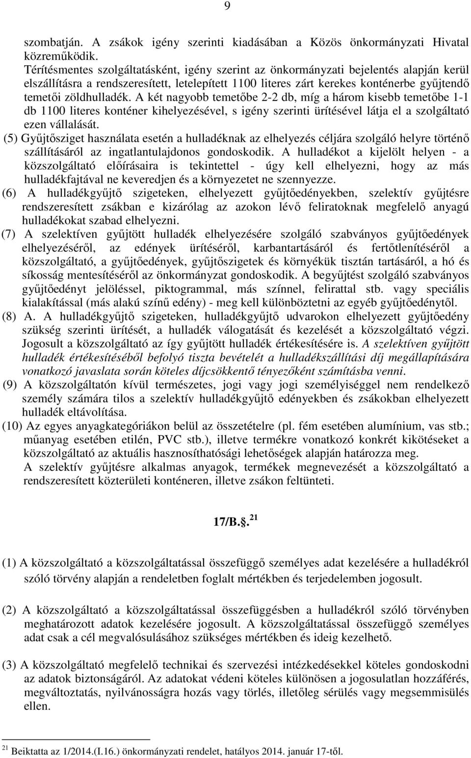 zöldhulladék. A két nagyobb temetőbe 2-2 db, míg a három kisebb temetőbe 1-1 db 1100 literes konténer kihelyezésével, s igény szerinti ürítésével látja el a szolgáltató ezen vállalását.