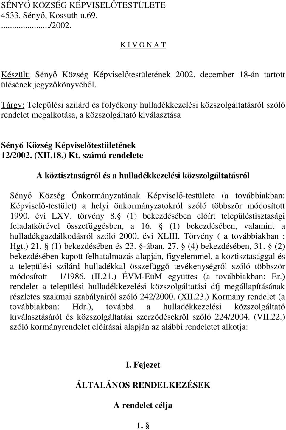 számú rendelete A köztisztaságról és a hulladékkezelési közszolgáltatásról Sényő Község Önkormányzatának Képviselő-testülete (a továbbiakban: Képviselő-testület) a helyi önkormányzatokról szóló