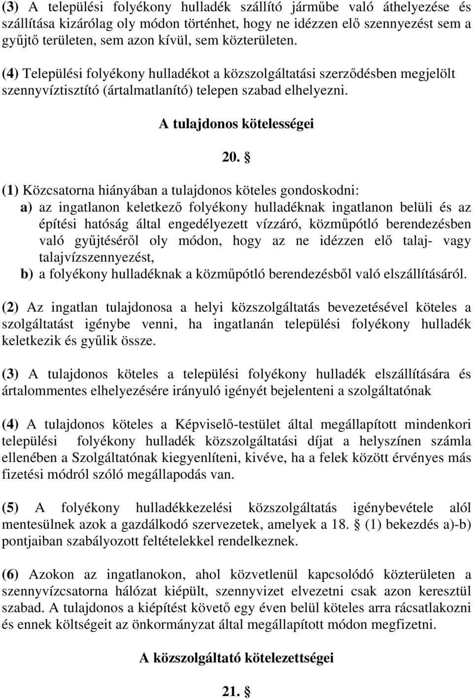 (1) Közcsatorna hiányában a tulajdonos köteles gondoskodni: a) az ingatlanon keletkező folyékony hulladéknak ingatlanon belüli és az építési hatóság által engedélyezett vízzáró, közműpótló