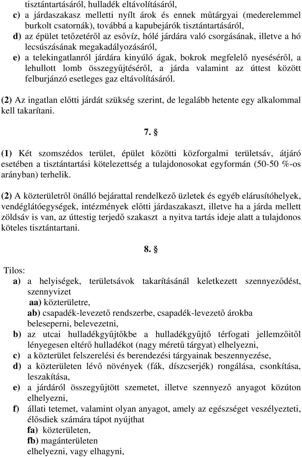 összegyűjtéséről, a járda valamint az úttest között felburjánzó esetleges gaz eltávolításáról. (2) Az ingatlan előtti járdát szükség szerint, de legalább hetente egy alkalommal kell takarítani. 7.