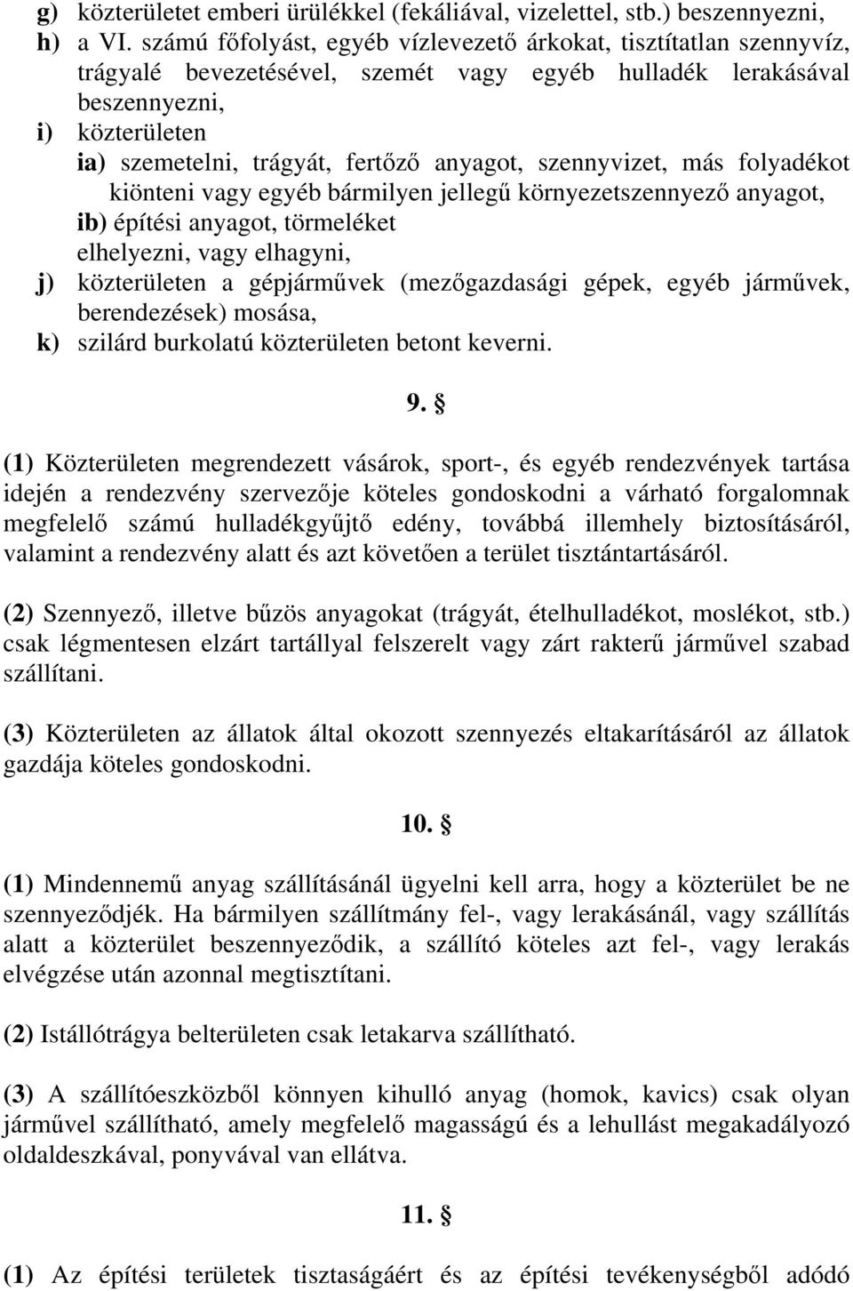 anyagot, szennyvizet, más folyadékot kiönteni vagy egyéb bármilyen jellegű környezetszennyező anyagot, ib) építési anyagot, törmeléket elhelyezni, vagy elhagyni, j) közterületen a gépjárművek