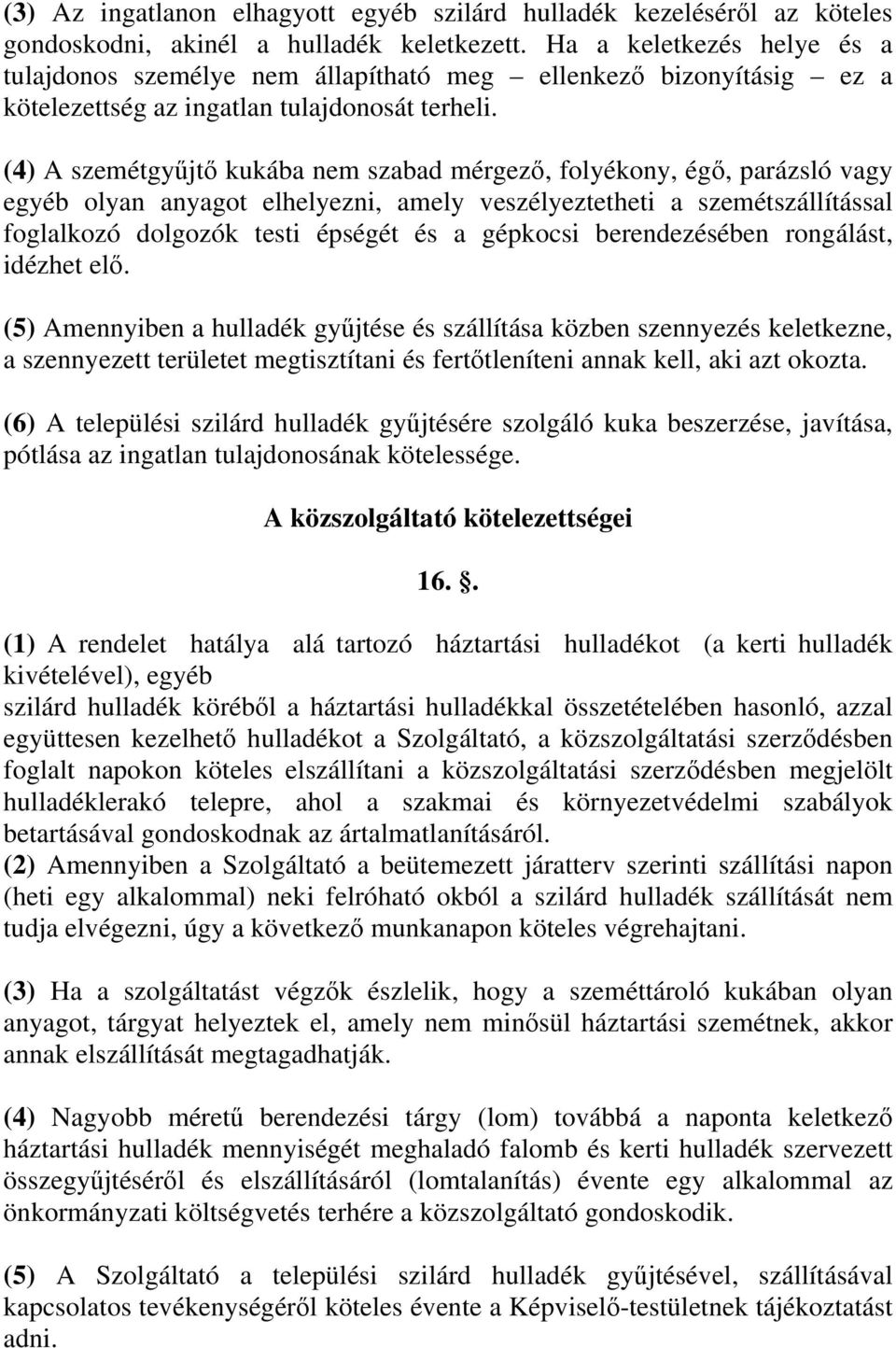 (4) A szemétgyűjtő kukába nem szabad mérgező, folyékony, égő, parázsló vagy egyéb olyan anyagot elhelyezni, amely veszélyeztetheti a szemétszállítással foglalkozó dolgozók testi épségét és a gépkocsi