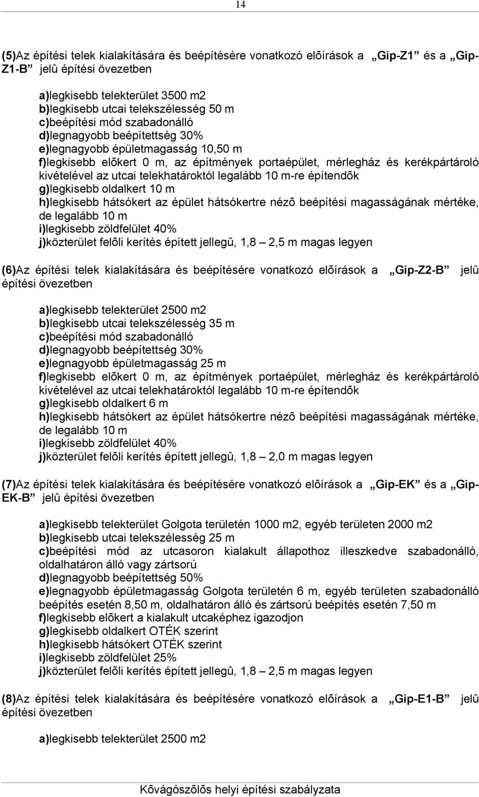 telekhatároktól legalább 10 m-re építendõk g)legkisebb oldalkert 10 m h)legkisebb hátsókert az épület hátsókertre nézõ beépítési magasságának mértéke, de legalább 10 m i)legkisebb zöldfelület 40%