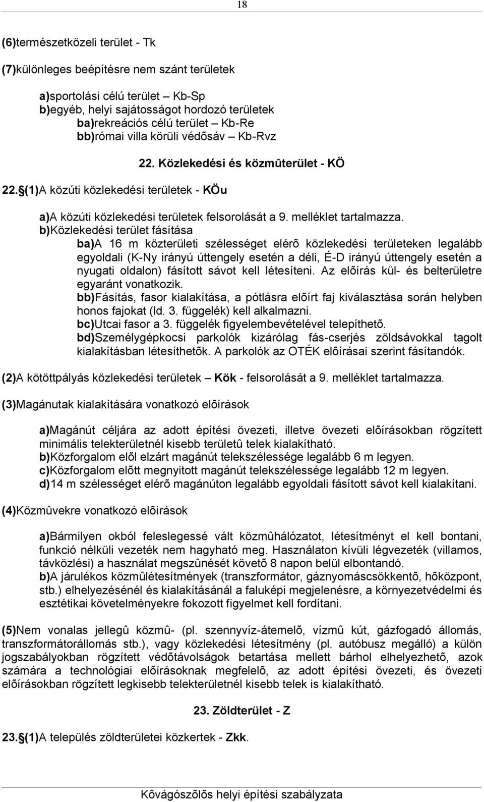 b)közlekedési terület fásítása ba)a 16 m közterületi szélességet elérõ közlekedési területeken legalább egyoldali (K-Ny irányú úttengely esetén a déli, É-D irányú úttengely esetén a nyugati oldalon)