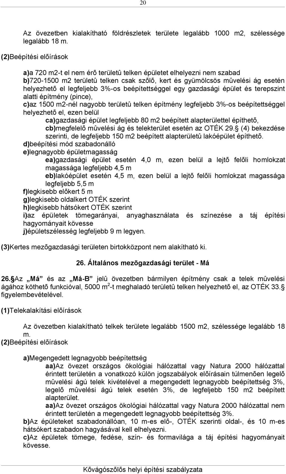 3%-os beépítettséggel egy gazdasági épület és terepszint alatti építmény (pince), c)az 1500 m2-nél nagyobb területû telken építmény legfeljebb 3%-os beépítettséggel helyezhetõ el, ezen belül