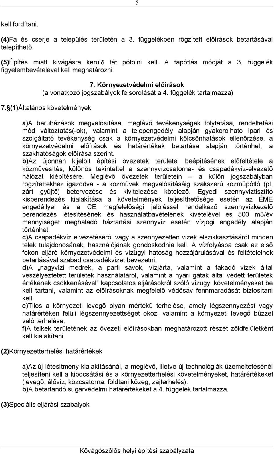 (1)Általános követelmények a)a beruházások megvalósítása, meglévõ tevékenységek folytatása, rendeltetési mód változtatás(-ok), valamint a telepengedély alapján gyakorolható ipari és szolgáltató