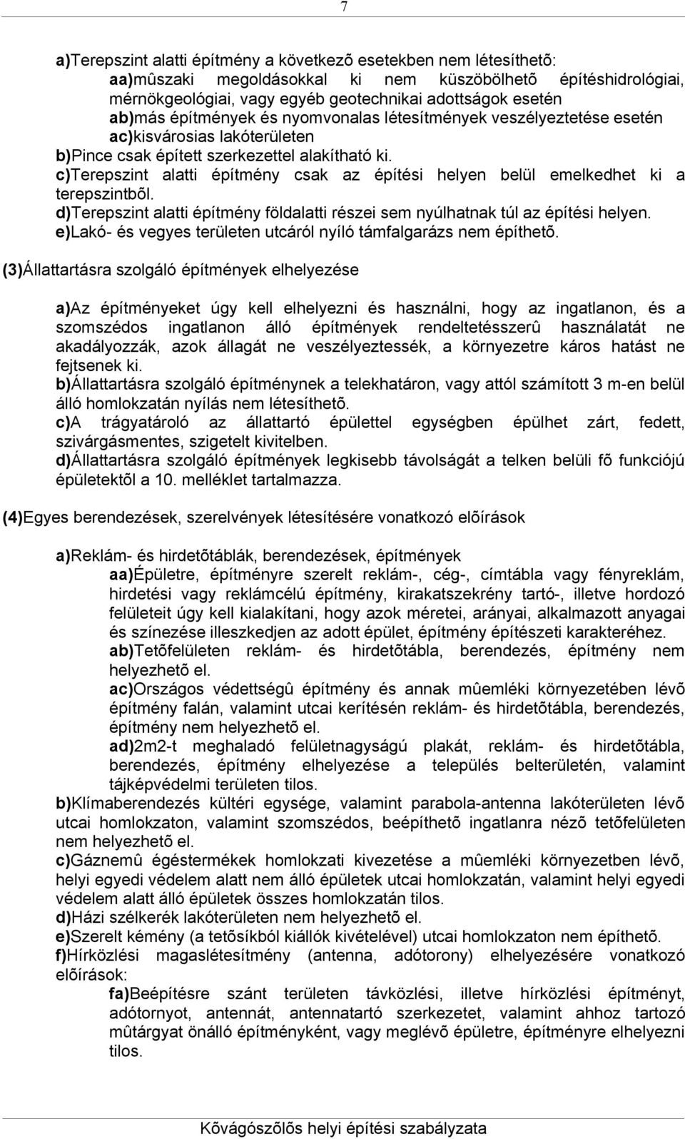 c)terepszint alatti építmény csak az építési helyen belül emelkedhet ki a terepszintbõl. d)terepszint alatti építmény földalatti részei sem nyúlhatnak túl az építési helyen.