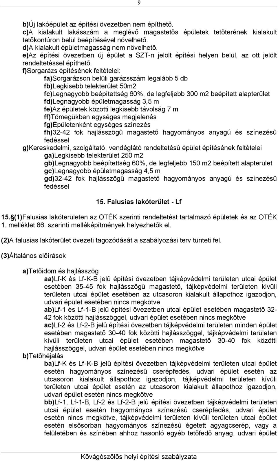 f)sorgarázs építésének feltételei: fa)sorgarázson belüli garázsszám legalább 5 db fb)legkisebb telekterület 50m2 fc)legnagyobb beépítettség 60%, de legfeljebb 300 m2 beépített alapterület